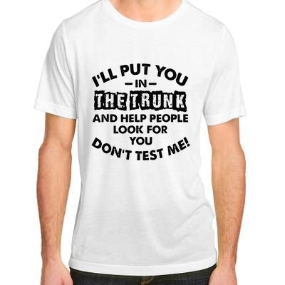 I Will Put You In A Trunk And Help People Look For You Adult ChromaSoft Performance T-Shirt