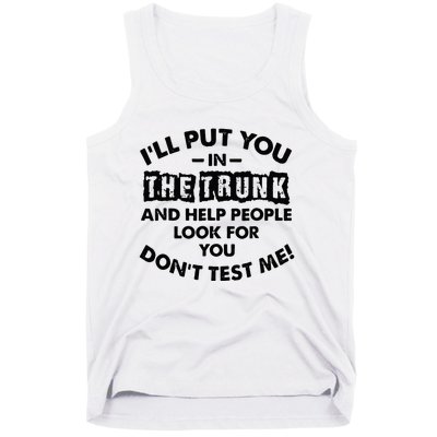 I Will Put You In A Trunk And Help People Look For You Tank Top