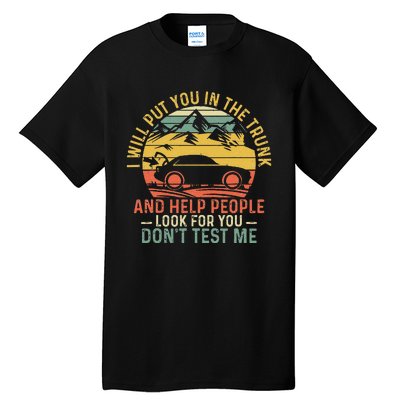 I Will Put You In The Trunk And Help People Funny Saying Tall T-Shirt