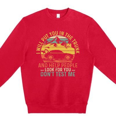 I Will Put You In The Trunk And Help People Funny Saying Premium Crewneck Sweatshirt