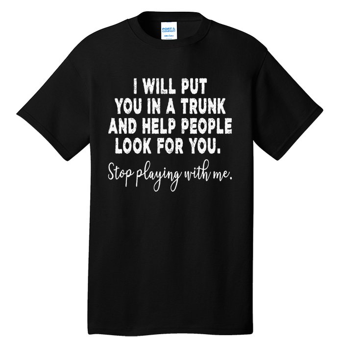 I Will Put You In The Trunk And Help People Look For Tall T-Shirt