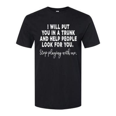 I Will Put You In The Trunk And Help People Look For Softstyle CVC T-Shirt