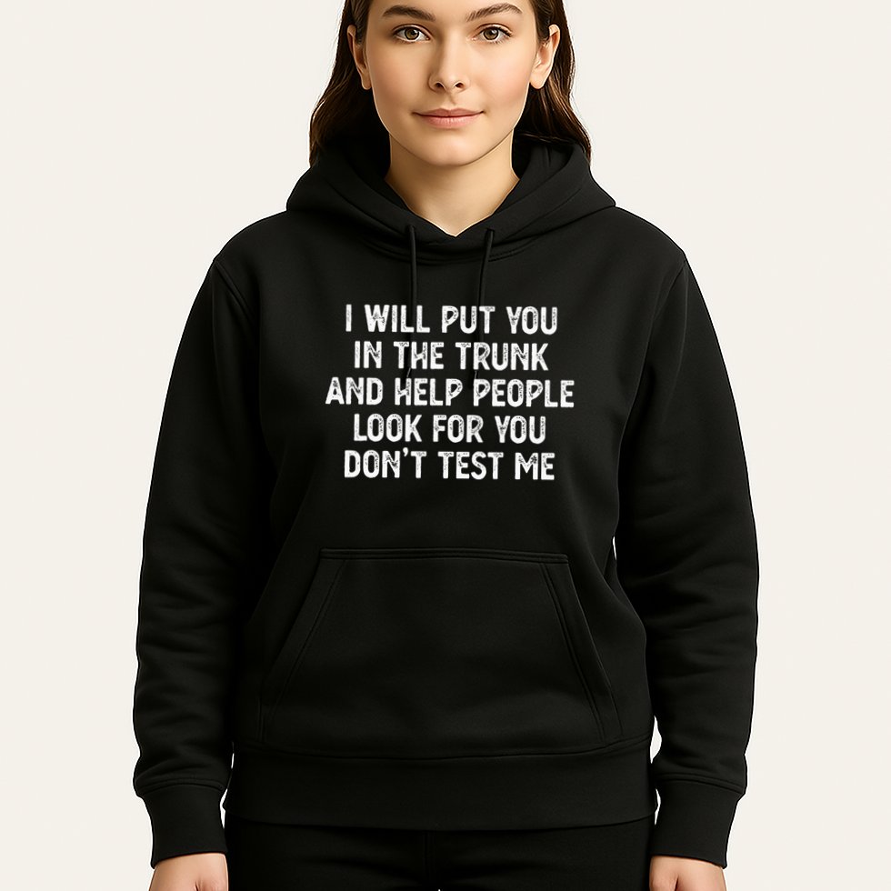 I Will Put You In The Trunk Hoodie