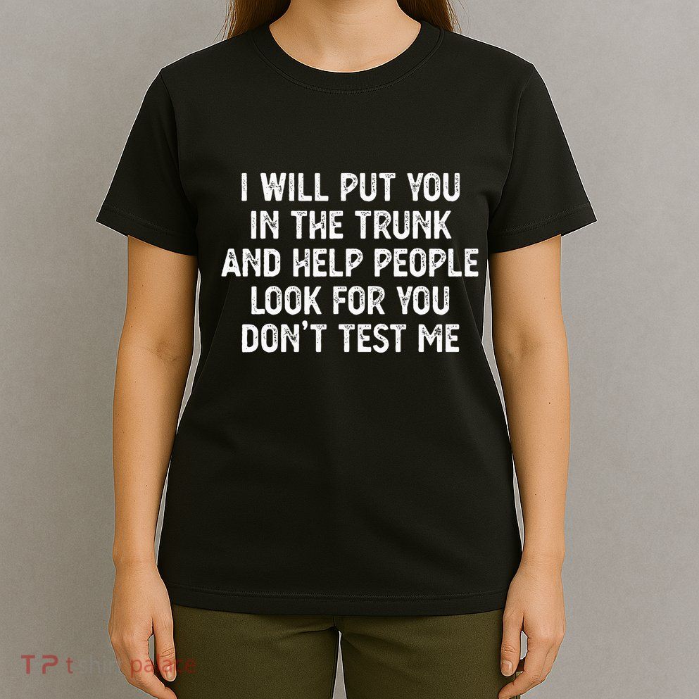 I Will Put You In The Trunk T-Shirt