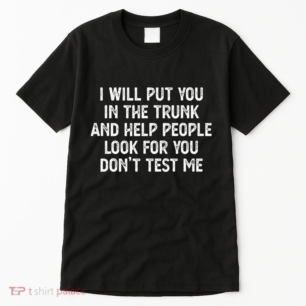 I Will Put You In The Trunk Tall T-Shirt