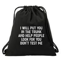 I Will Put You In The Trunk Drawstring Bag