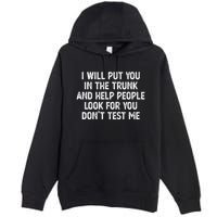 I Will Put You In The Trunk Premium Pullover Hoodie