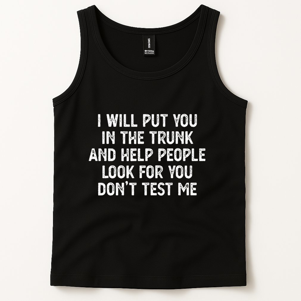 I Will Put You In The Trunk Tank Top