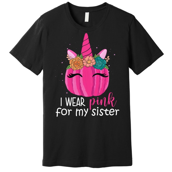 I Wear Pink For My Sister Breast Cancer Awareness Pumpkin Unicorn Premium T-Shirt