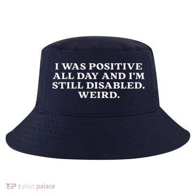 I Was Positive All Day And IM Still Disabled Weird Cool Comfort Performance Bucket Hat