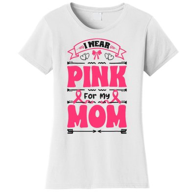 I Wear Pink For My Mom Support Breast Cancer Awareness Women's T-Shirt