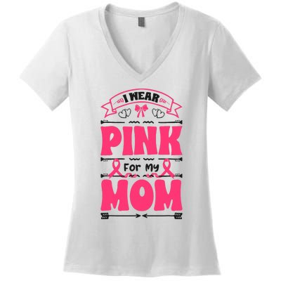 I Wear Pink For My Mom Support Breast Cancer Awareness Women's V-Neck T-Shirt