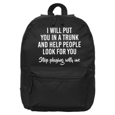 I Will Put You In A Trunk And Help People Look Before You Stop Playing With Me 16 in Basic Backpack