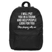 I Will Put You In A Trunk And Help People Look Before You Stop Playing With Me 16 in Basic Backpack