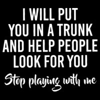 I Will Put You In A Trunk And Help People Look Before You Stop Playing With Me 16 in Basic Backpack