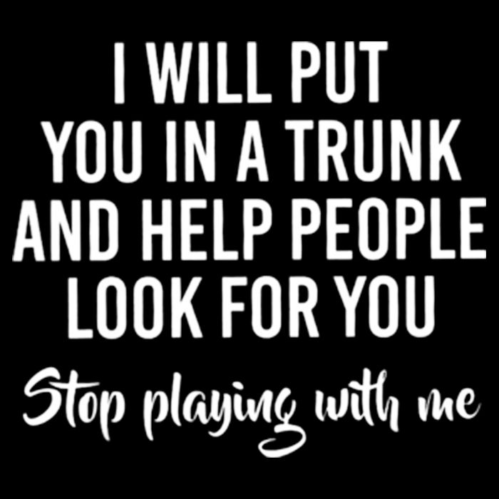 I Will Put You In A Trunk And Help People Look Before You Stop Playing With Me 16 in Basic Backpack