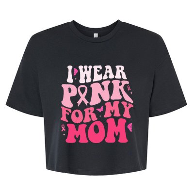 I Wear Pink For My Mom Support Breast Cancer Awareness Bella+Canvas Jersey Crop Tee