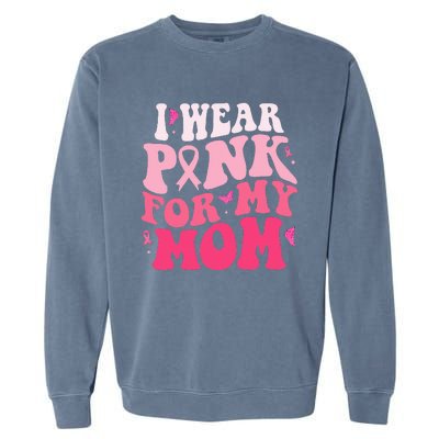 I Wear Pink For My Mom Support Breast Cancer Awareness Garment-Dyed Sweatshirt