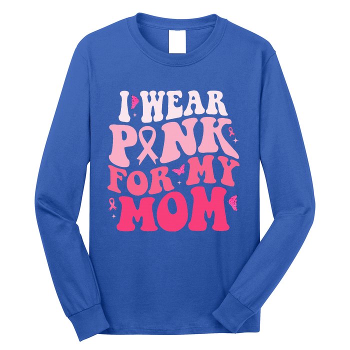 I Wear Pink For My Mom Support Breast Cancer Awareness Long Sleeve Shirt