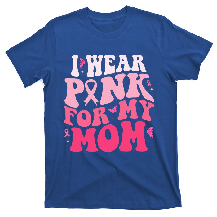 I Wear Pink For My Mom Support Breast Cancer Awareness T-Shirt