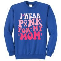 I Wear Pink For My Mom Support Breast Cancer Awareness Tall Sweatshirt