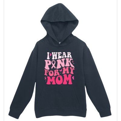 I Wear Pink For My Mom Support Breast Cancer Awareness Urban Pullover Hoodie