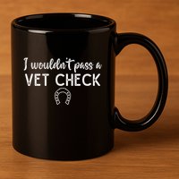 I WouldnT Pass A Vet Check Funny Equestrian Horses Lovers 11oz C Handle Ceramic Mug