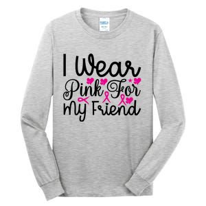 I Wear Pink For My Friend Breast Cancer Awareness Tall Long Sleeve T-Shirt