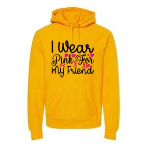 I Wear Pink For My Friend Breast Cancer Awareness Premium Hoodie