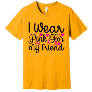 I Wear Pink For My Friend Breast Cancer Awareness Premium T-Shirt