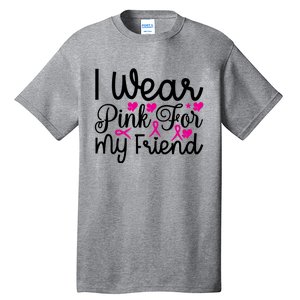 I Wear Pink For My Friend Breast Cancer Awareness Tall T-Shirt