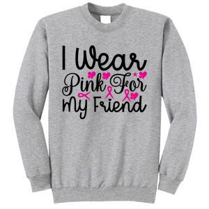 I Wear Pink For My Friend Breast Cancer Awareness Tall Sweatshirt