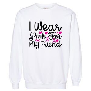 I Wear Pink For My Friend Breast Cancer Awareness Garment-Dyed Sweatshirt