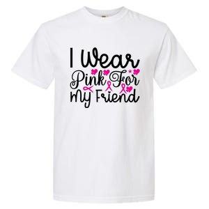 I Wear Pink For My Friend Breast Cancer Awareness Garment-Dyed Heavyweight T-Shirt