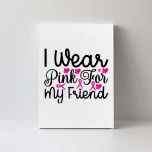 I Wear Pink For My Friend Breast Cancer Awareness Canvas