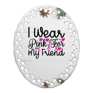 I Wear Pink For My Friend Breast Cancer Awareness Ceramic Oval Ornament