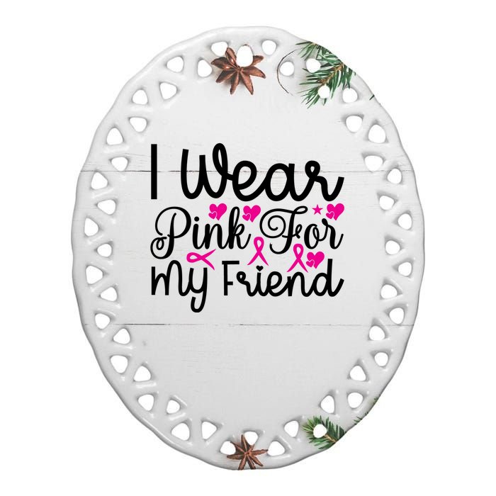 I Wear Pink For My Friend Breast Cancer Awareness Ceramic Oval Ornament