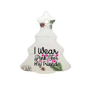 I Wear Pink For My Friend Breast Cancer Awareness Ceramic Tree Ornament