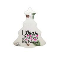 I Wear Pink For My Friend Breast Cancer Awareness Ceramic Tree Ornament