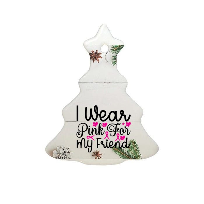 I Wear Pink For My Friend Breast Cancer Awareness Ceramic Tree Ornament