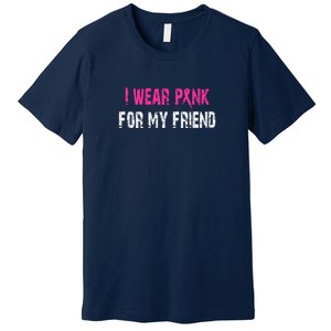 I Wear Pink For My Friend | Breast Cancer Premium T-Shirt