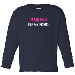 I Wear Pink For My Friend | Breast Cancer Toddler Long Sleeve Shirt