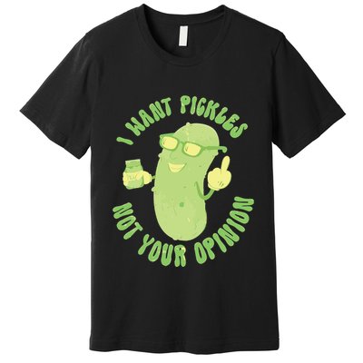 I Want Pickle Not Your Opinion Premium T-Shirt