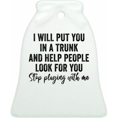 I Will Put You In A Trunk And Help People Look For You Ceramic Bell Ornament