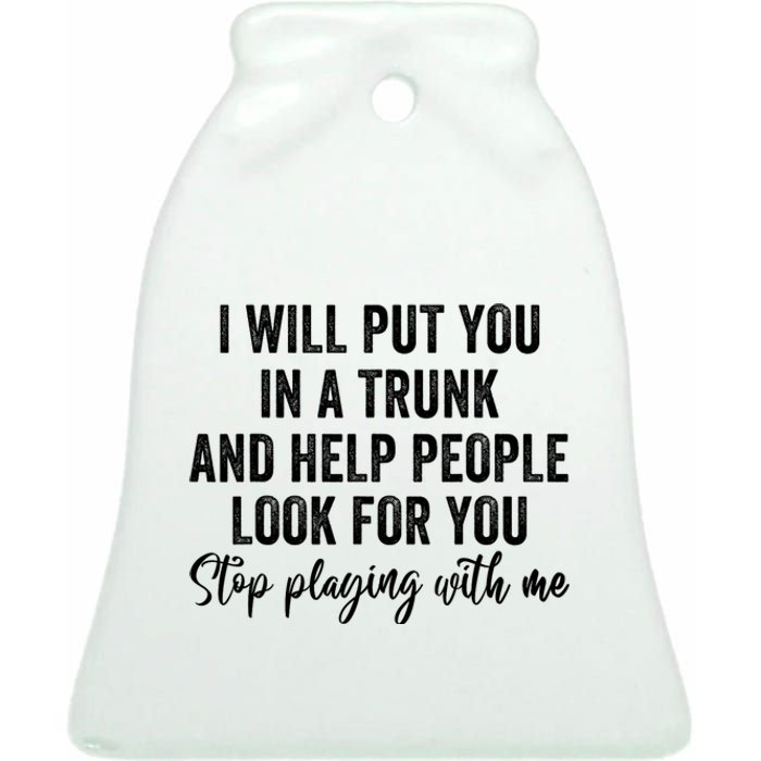 I Will Put You In A Trunk And Help People Look For You Ceramic Bell Ornament