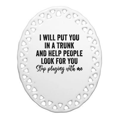 I Will Put You In A Trunk And Help People Look For You Ceramic Oval Ornament