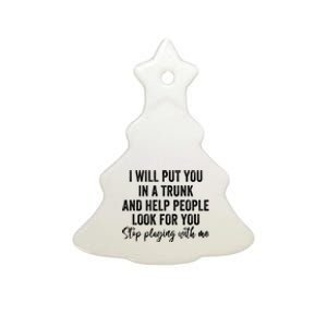 I Will Put You In A Trunk And Help People Look For You Ceramic Tree Ornament