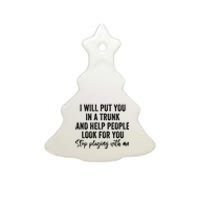 I Will Put You In A Trunk And Help People Look For You Ceramic Tree Ornament