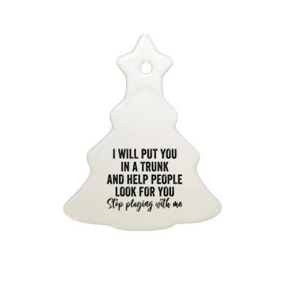 I Will Put You In A Trunk And Help People Look For You Ceramic Tree Ornament