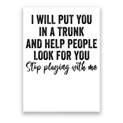 I Will Put You In A Trunk And Help People Look For You Poster